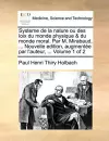 Systeme de La Nature Ou Des Loix Du Monde Physique & Du Monde Moral. Par M. Mirabaud, ... Nouvelle Edition, Augmentee Par L'Auteur, ... Volume 1 of 2 cover