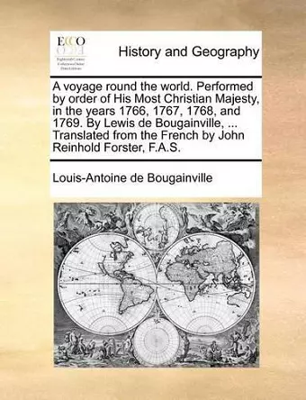 A voyage round the world. Performed by order of His Most Christian Majesty, in the years 1766, 1767, 1768, and 1769. By Lewis de Bougainville, ... Translated from the French by John Reinhold Forster, F.A.S. cover