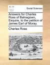 Answers for Charles Ross of Balnagown, Esquire, to the Petition of James Earl of Moray. cover