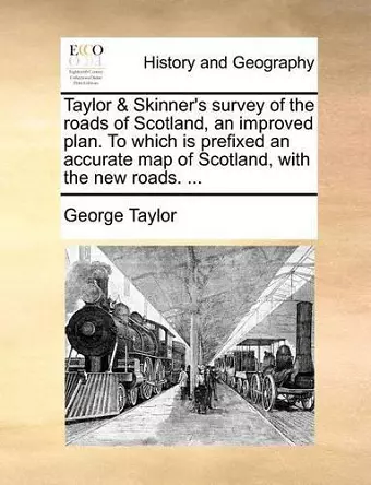 Taylor & Skinner's Survey of the Roads of Scotland, an Improved Plan. to Which Is Prefixed an Accurate Map of Scotland, with the New Roads. ... cover