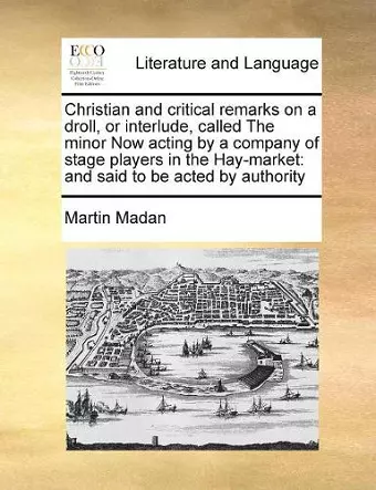 Christian and Critical Remarks on a Droll, or Interlude, Called the Minor Now Acting by a Company of Stage Players in the Hay-Market cover