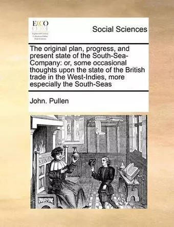 The Original Plan, Progress, and Present State of the South-Sea-Company cover