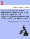 Caius Julius C Sar's British Expeditions from Boulogne to the Bay of Apuldore, and the Subsequent Formation Geologically of Romney Marsh. [With a Map.] cover