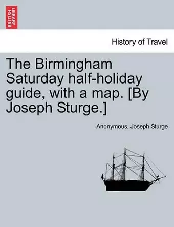 The Birmingham Saturday Half-Holiday Guide, with a Map. [By Joseph Sturge.] Eighth Edition cover