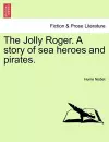 The Jolly Roger. a Story of Sea Heroes and Pirates. cover