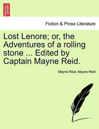 Lost Lenore; Or, the Adventures of a Rolling Stone ... Edited by Captain Mayne Reid. cover