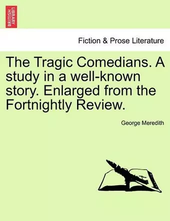 The Tragic Comedians. a Study in a Well-Known Story. Enlarged from the Fortnightly Review. cover