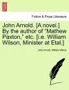 John Arnold. [A Novel.] by the Author of "Mathew Paxton," Etc. [I.E. William Wilson, Minister at Etal.] cover