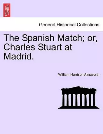 The Spanish Match; Or, Charles Stuart at Madrid. cover