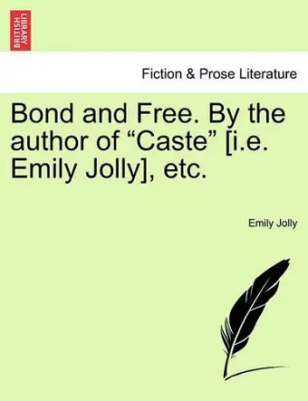 Bond and Free. by the Author of "Caste" [I.E. Emily Jolly], Etc. cover