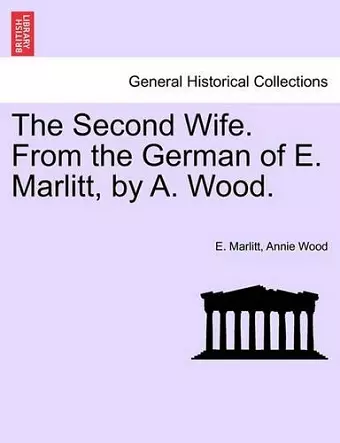 The Second Wife. from the German of E. Marlitt, by A. Wood. cover