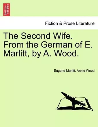 The Second Wife. from the German of E. Marlitt, by A. Wood. Vol. I. cover