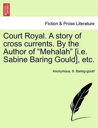 Court Royal. A story of cross currents. By the Author of Mehalah [i.e. Sabine Baring Gould], etc. cover