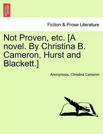 Not Proven, Etc. [A Novel. by Christina B. Cameron, Hurst and Blackett.] cover