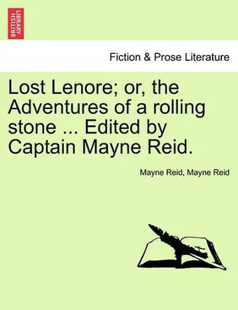 Lost Lenore; Or, the Adventures of a Rolling Stone ... Edited by Captain Mayne Reid. cover