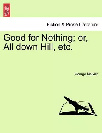 Good for Nothing; Or, All Down Hill, Etc. Vol. I. cover