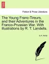 The Young Franc-Tireurs, and Their Adventures in the Franco-Prussian War. with Illustrations by R. T. Landells. cover