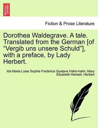 Dorothea Waldegrave. a Tale. Translated from the German [Of "Vergib Uns Unsere Schuld"], with a Preface, by Lady Herbert. cover