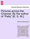 Pictures Across the Channel. by the Author of "Patty" [K. S. M.]. cover