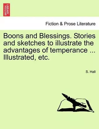 Boons and Blessings. Stories and Sketches to Illustrate the Advantages of Temperance ... Illustrated, Etc. cover