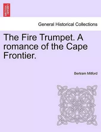 The Fire Trumpet. a Romance of the Cape Frontier. Vol. I cover