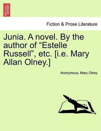 Junia. a Novel. by the Author of Estelle Russell, Etc. [I.E. Mary Allan Olney.] Vol. III. cover