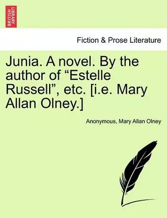 Junia. a Novel. by the Author of "Estelle Russell," Etc. [I.E. Mary Allan Olney.] cover