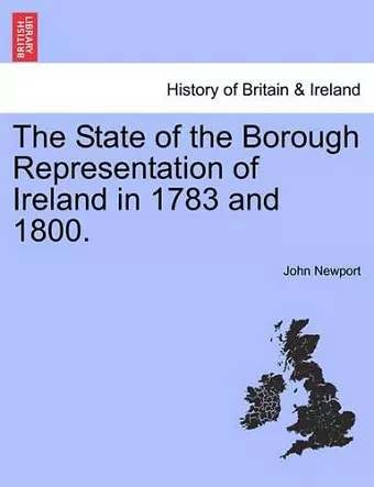 The State of the Borough Representation of Ireland in 1783 and 1800. cover