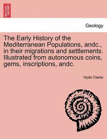 The Early History of the Mediterranean Populations, Andc., in Their Migrations and Settlements. Illustrated from Autonomous Coins, Gems, Inscriptions, cover