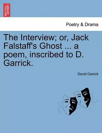 The Interview; Or, Jack Falstaff's Ghost ... a Poem, Inscribed to D. Garrick. cover