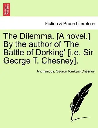 The Dilemma. [A Novel.] by the Author of 'The Battle of Dorking' [I.E. Sir George T. Chesney]. cover