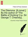 The Dilemma. [A Novel.] by the Author of 'The Battle of Dorking' [I.E. Sir George T. Chesney]. cover