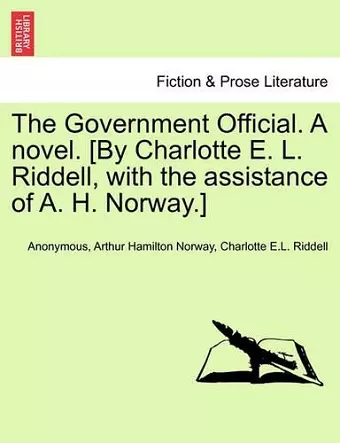 The Government Official. a Novel. [By Charlotte E. L. Riddell, with the Assistance of A. H. Norway.] Vol. II. cover