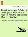 The Government Official. a Novel. [By Charlotte E. L. Riddell, with the Assistance of A. H. Norway.] Vol. I cover