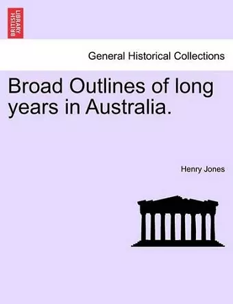 Broad Outlines of Long Years in Australia. cover