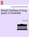 Broad Outlines of Long Years in Australia. cover