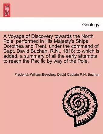 A Voyage of Discovery Towards the North Pole, Performed in His Majesty's Ships Dorothea and Trent, Under the Command of Capt. David Buchan, R.N., 1818; To Which Is Added, a Summary of All the Early Attempts to Reach the Pacific by Way of the Pole. cover