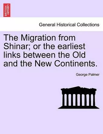 The Migration from Shinar; Or the Earliest Links Between the Old and the New Continents. cover