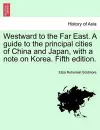 Westward to the Far East. a Guide to the Principal Cities of China and Japan, with a Note on Korea. Fifth Edition. cover