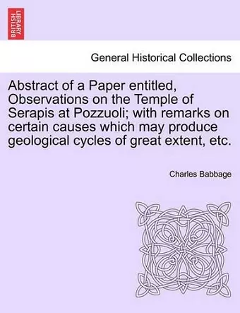 Abstract of a Paper Entitled, Observations on the Temple of Serapis at Pozzuoli; With Remarks on Certain Causes Which May Produce Geological Cycles of Great Extent, Etc. cover