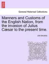 Manners and Customs of the English Nation, from the Invasion of Julius Caesar to the Present Time. cover