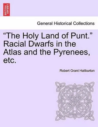 The Holy Land of Punt. Racial Dwarfs in the Atlas and the Pyrenees, Etc. cover