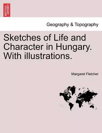 Sketches of Life and Character in Hungary. with Illustrations. cover