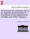 An Account of Louisiana, Being an Abstract of Documents in the Offices of the Departments of State and of the Treasury. cover