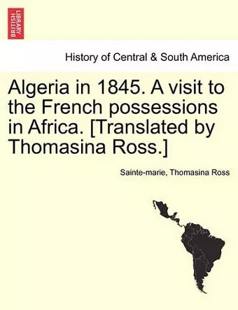 Algeria in 1845. a Visit to the French Possessions in Africa. [Translated by Thomasina Ross.] cover