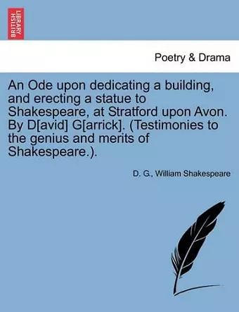 An Ode Upon Dedicating a Building, and Erecting a Statue to Shakespeare, at Stratford Upon Avon. by D[avid] G[arrick]. (Testimonies to the Genius and cover