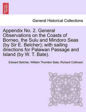 Appendix No. 2. General Observations on the Coasts of Borneo, the Sulu and Mindoro Seas (by Sir E. Belcher); With Sailing Directions for Palawan Passage and Island (by W. T. Bate). cover