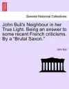 John Bull's Neighbour in Her True Light. Being an Answer to Some Recent French Criticisms. by a Brutal Saxon. cover