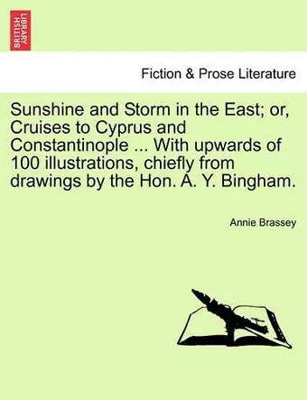 Sunshine and Storm in the East; or, Cruises to Cyprus and Constantinople ... With upwards of 100 illustrations, chiefly from drawings by the Hon. A. Y. Bingham. cover