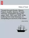 Travels through Russia, Siberia, Poland, Austria, Saxony, Prussia, Hanover. Undertaken during the years 1822, 1823, and 1824, while suffering from total blindness, & comprising an account of the author. cover